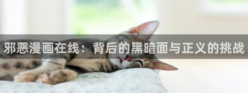 香蕉漫画免费：邪恶漫画在线：背后的黑暗面与正义的挑战