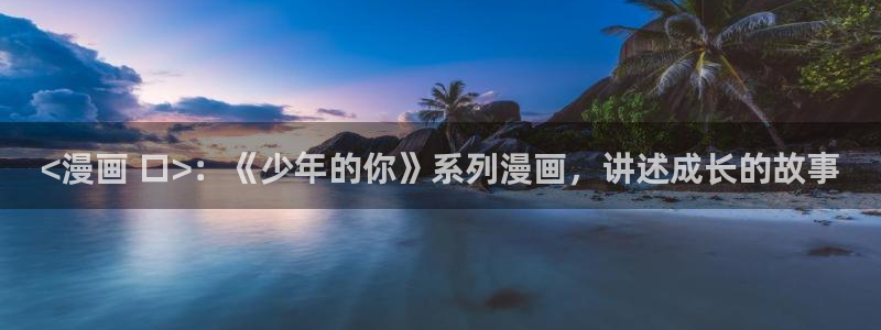 香蕉文化漫画书官方网站：<漫画 口>：《少年的你》系列漫画，讲述成长的故事