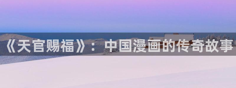 韩国漫画香蕉：《天官赐福》：中国漫画的传奇故事