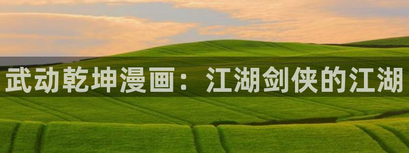 香蕉文化漫画网页：武动乾坤漫画：江湖剑侠的江湖