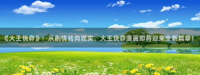 香蕉漫画进入：《大王饶命》：从剧情转向现实，大王饶命漫画即将迎来全新篇章！